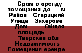 Сдам в аренду помещения до 260 м2 › Район ­ Старицкий  › Улица ­ Захарова  › Дом ­ 56 › Общая площадь ­ 800 - Тверская обл. Недвижимость » Помещения аренда   